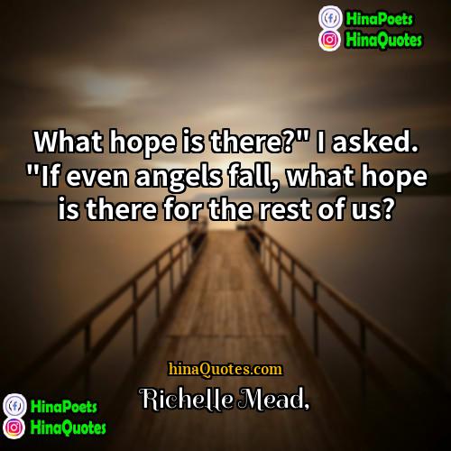Richelle Mead Quotes | What hope is there?" I asked. "If
